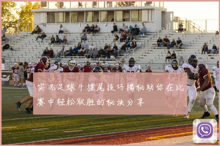 实况足球牛摆尾技巧揭秘助你在比赛中轻松取胜的秘诀分享