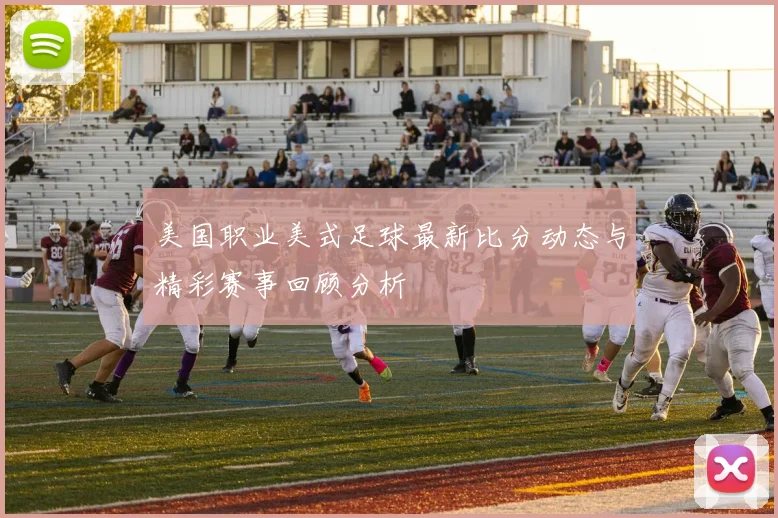 美国职业美式足球最新比分动态与精彩赛事回顾分析