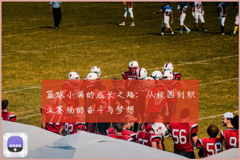 篮球小满的成长之路：从校园到职业赛场的奋斗与梦想