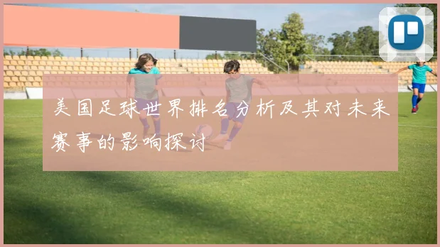 美国足球世界排名分析及其对未来赛事的影响探讨
