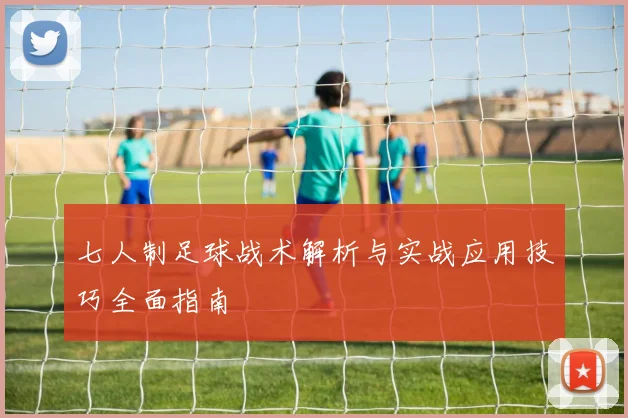 七人制足球战术解析与实战应用技巧全面指南